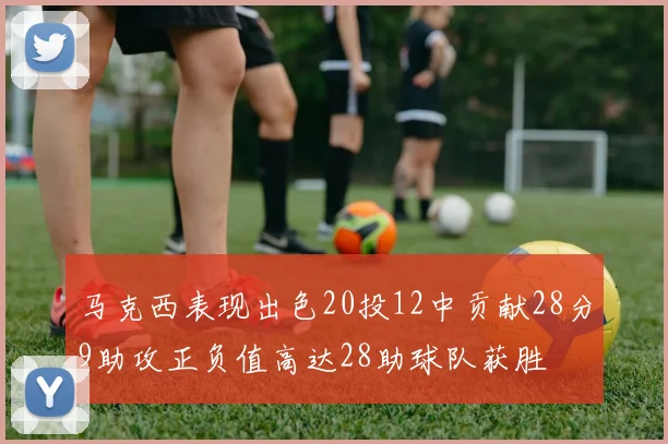 马克西表现出色20投12中贡献28分9助攻正负值高达28助球队获胜