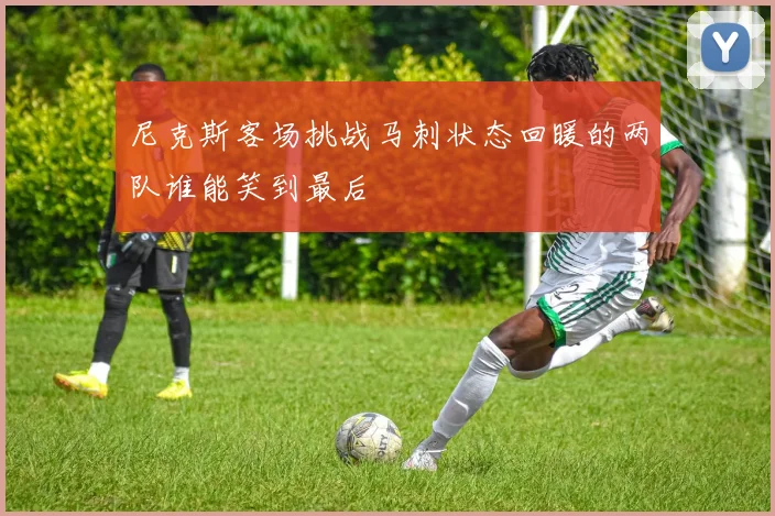 尼克斯客场挑战马刺状态回暖的两队谁能笑到最后